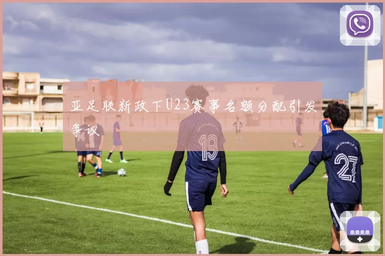 亚足联新政下U23赛事名额分配引发争议