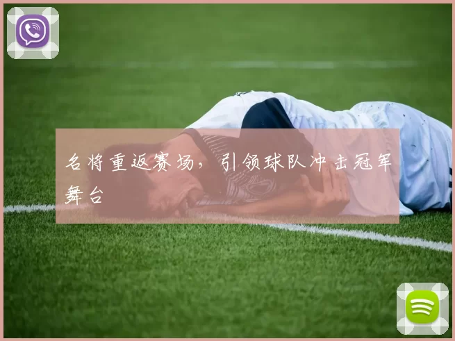 名将重返赛场，引领球队冲击冠军舞台