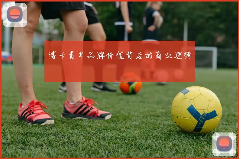 博卡青年品牌价值背后的商业逻辑