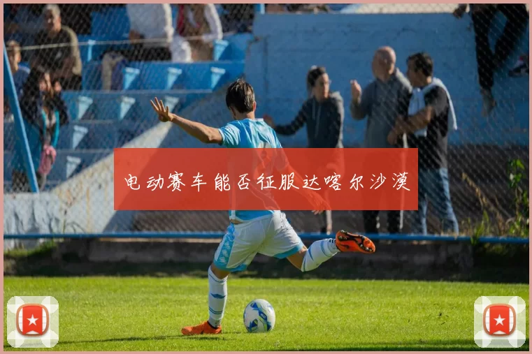 电动赛车能否征服达喀尔沙漠