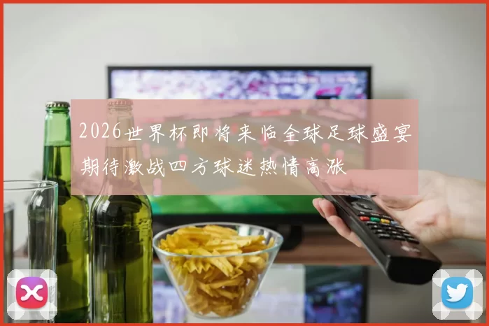 2026世界杯即将来临全球足球盛宴期待激战四方球迷热情高涨