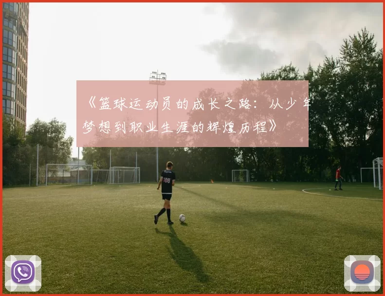 《篮球运动员的成长之路：从少年梦想到职业生涯的辉煌历程》