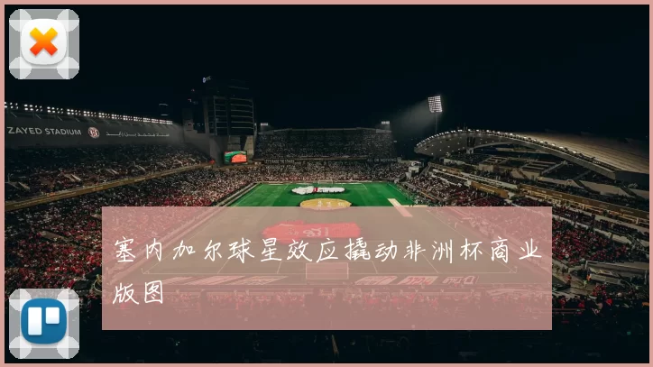 塞内加尔球星效应撬动非洲杯商业版图