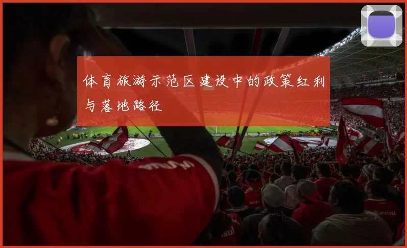 体育旅游示范区建设中的政策红利与落地路径