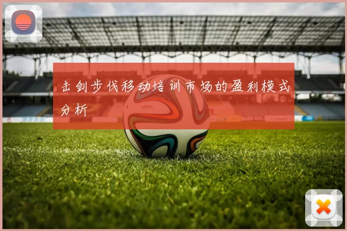 击剑步伐移动培训市场的盈利模式分析